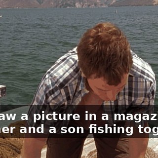 you saw a picture in a magazine of a father and a son fishing together