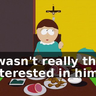I wasn't really that interested in him.