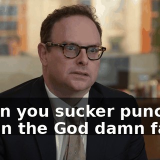 when you sucker punched me in the God damn face?