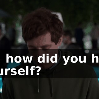 So, how did you hurt yourself?