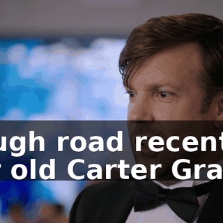 rough road recently for old Carter Grant.