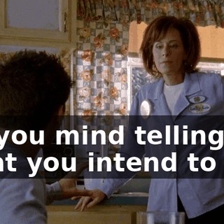 Do you mind telling me what you intend to do?