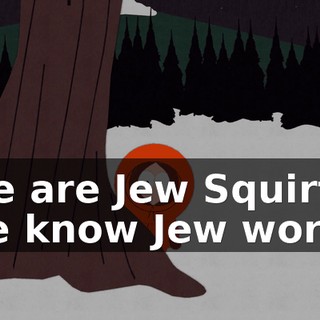 ♪ We are Jew Squirts we know Jew words ♪