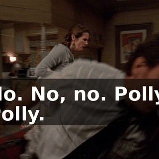 No. No, no. Polly, Polly.