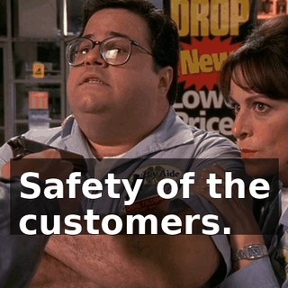 Safety of the customers.
