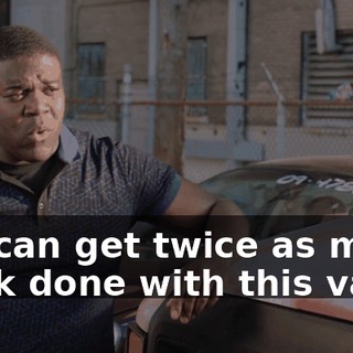 We can get twice as much work done with this van.