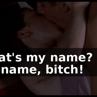 What's my name? Say my name, bitch!