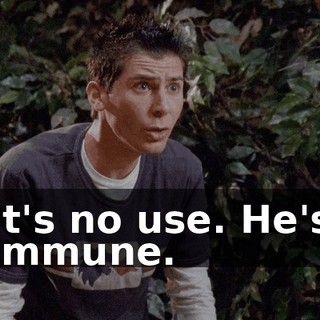 It's no use. He's immune.