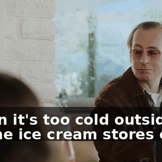 When it's too cold outside, all the ice cream stores close