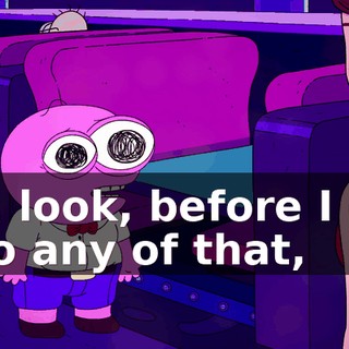 Uh, look, before I get into any of that,