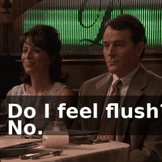 - Do I feel flush? - No.