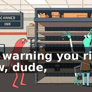 I'm warning you right now, dude,