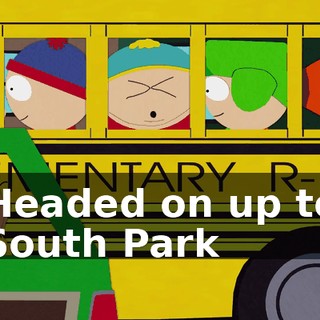 ♪ Headed on up to South Park ♪