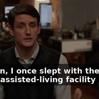 I mean, I once slept with the head of an assisted-living facility