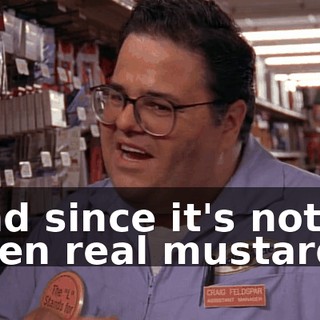And since it's not even real mustard--