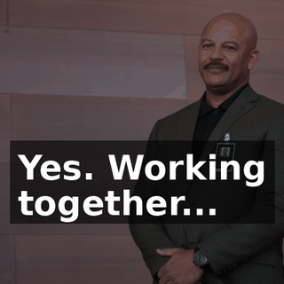 Yes. Working together...
