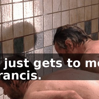 It just gets to me, Francis.