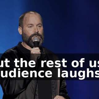 -But the rest of us... -[audience laughs]