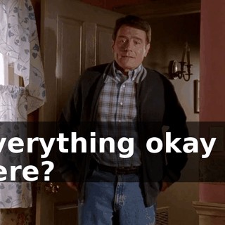 Everything okay in here?