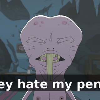They hate my penis?
