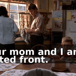 Your mom and I are a united front.