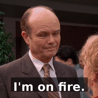 I'm on fire.