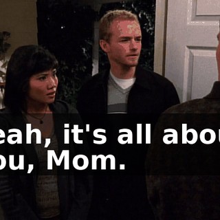 Yeah, it's all about you, Mom.