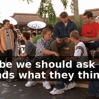 maybe we should ask your friends what they think.