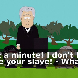 Wait a minute! I don't have to be your slave! - What?