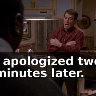 I apologized two minutes later.