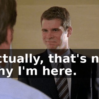 Actually, that's not why I'm here.