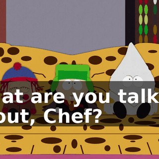 What are you talking about, Chef?