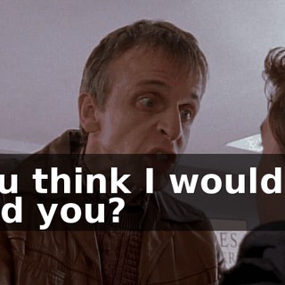 You think I wouldn't find you?