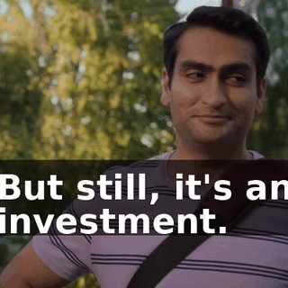 But still, it's an investment.