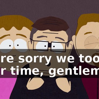 We're sorry we took your time, gentlemen.