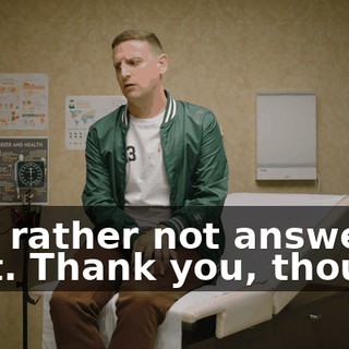 - I'd rather not answer that. Thank you, though.