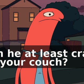 Can he at least crash on your couch?