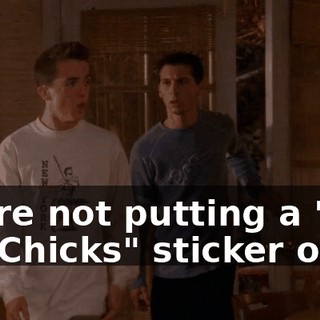 We're not putting a "No Fat Chicks" sticker on it.