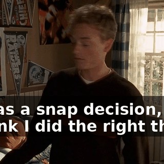 It was a snap decision, but I think I did the right thing.