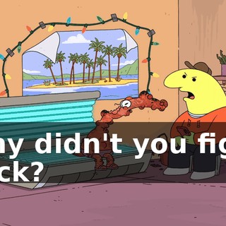 Why didn't you fight back?