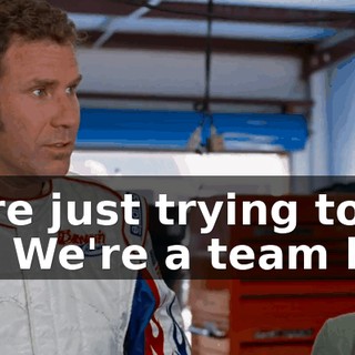 They're just trying to help, Ricky. We're a team here.