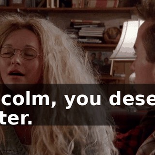Malcolm, you deserve better.