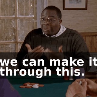 we can make it through this.