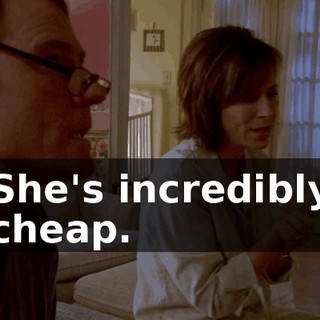 She's incredibly cheap.