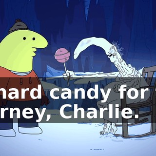 of hard candy for the journey, Charlie.