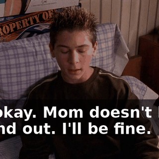 It's okay. Mom doesn't have to find out. I'll be fine.
