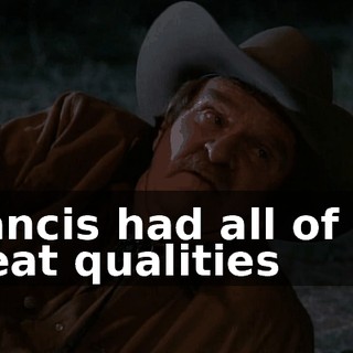 Francis had all of his great qualities