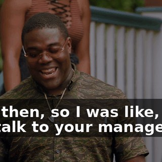 And then, so I was like, "Let me talk to your manager."