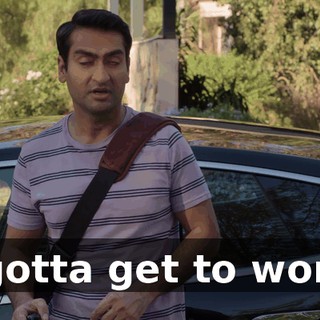I gotta get to work.
