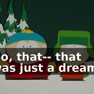 No, that-- that was just a dream.